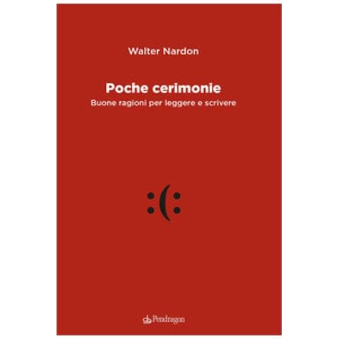 Walter Nardon - Poche Cerimonie. Buone Ragioni Per Leggere E Scrivere - Foto 1