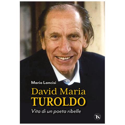 Mario Lancisi - David Maria Turoldo. Vita di un poeta ribelle - Foto 1