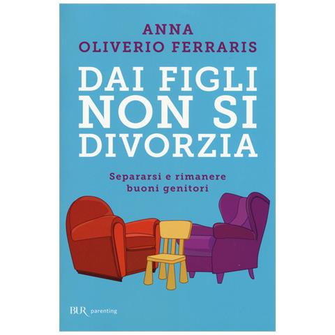 Anna Oliverio Ferraris - Dai figli non si divorzia. Separarsi e rimanere buoni genitori - Foto 1