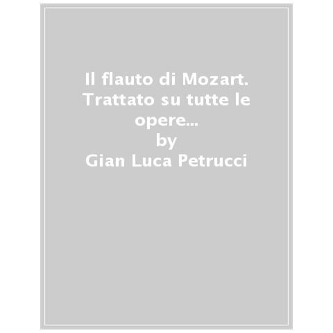 Gian-Luca Petrucci - Il flauto di Mozart. Trattato su tutte le opere per flauto di Wolfgang Amadeus Mozart - Foto 1