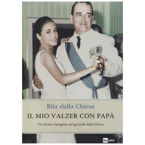 Rita Dalla Chiesa - Il Mio Valzer Con Papà. Un Ritratto Famigliare Del Generale Dalla Chiesa - Foto 1