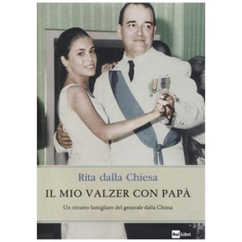 Rita Dalla Chiesa - Il Mio Valzer Con Papà. Un Ritratto Famigliare Del Generale Dalla Chiesa - Foto 2