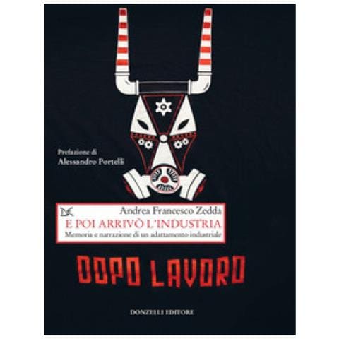 Andrea Francesco Zedda - E poi arrivò l'industria. Memoria e narrazione di un adattamento industriale - Foto 1