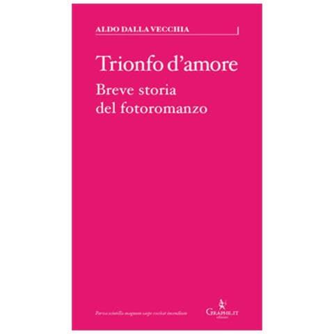 Aldo Dalla Vecchia - Trionfo D'amore. Breve Storia Del Fotoromanzo - Foto 1