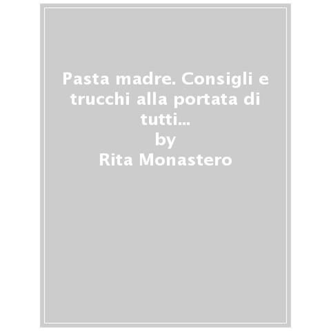 Rita Monastero - Pasta Madre. Consigli E Trucchi Alla Portata Di Tutti Per Imparare A Conoscerla E Utilizzarla Al Meglio. Ediz. Illustrata - Foto 1