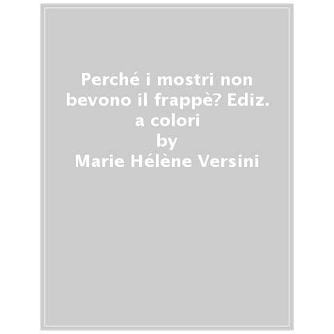 Marie-Hélène Versini - Perché i mostri non bevono il frappè? Ediz. a colori - Foto 1