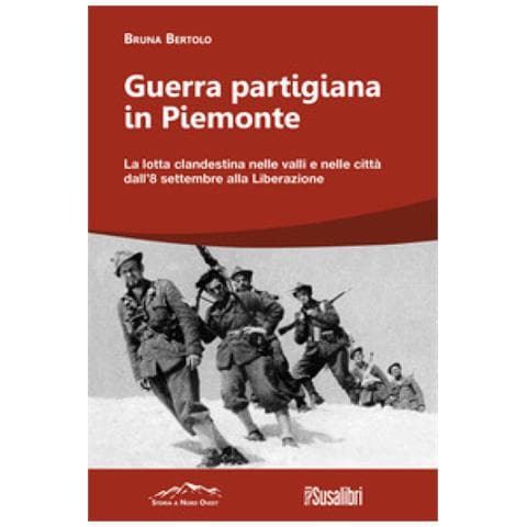 Bruna Bertolo - Guerra Partigiana In Piemonte. La Lotta Clandestina Nelle Valli E Nelle Città Dall'8 Settembre Alla Liberazione - Foto 1