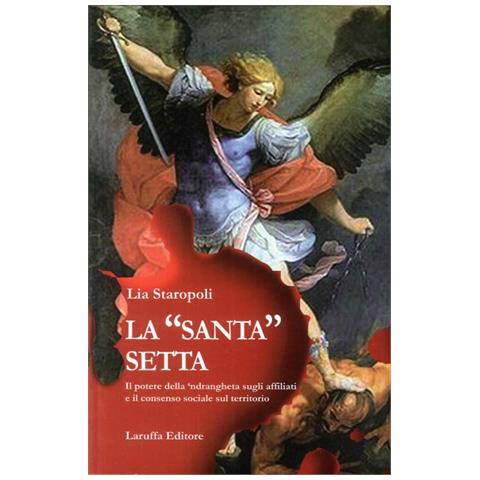 Lia Staropoli - La «santa» setta. Il potere della 'ndrangheta sugli affiliati e il consenso sociale sul territorio - Foto 2
