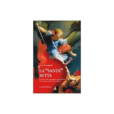 Lia Staropoli - La «santa» setta. Il potere della 'ndrangheta sugli affiliati e il consenso sociale sul territorio - Foto 1