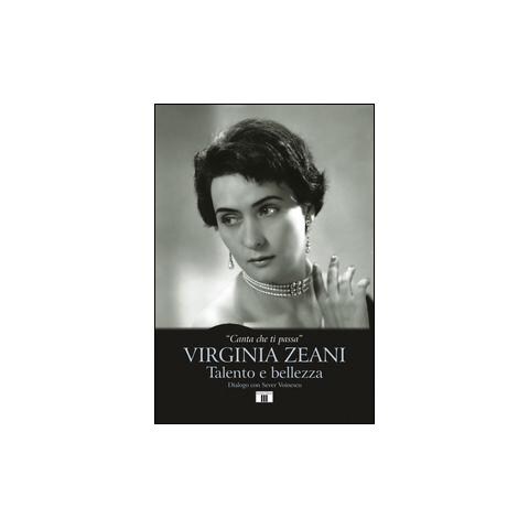 Virginia Zeani - «Canta che ti passa». Virginia Zeani. Talento e bellezza. Dialogo con Sever Voinescu - Foto 1