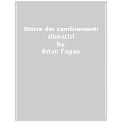 Brian Murray Fagan - Storia dei cambiamenti climatici. Lezioni di sopravvivenza dai nostri antenati - Foto 1