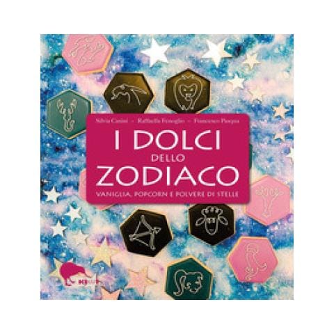 Silvia Casini, Raffaella Fenoglio, Francesco Pasqua - I Dolci Dello Zodiaco. Vaniglia, Popcorn E Polvere Di Stelle - Foto 1