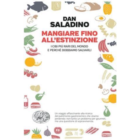 Dan Saladino - Mangiare Fino All'estinzione. I Cibi Più Rari Del Mondo E Perché Dobbiamo Salvarli - Foto 1