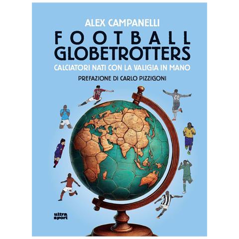 Alex Campanelli - Football globetrotters. Calciatori nati con la valigia - Foto 1
