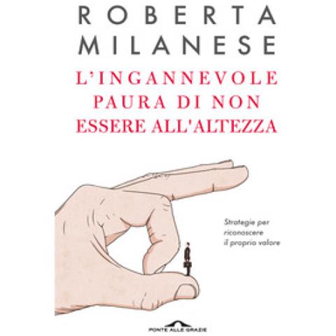 Roberta Milanese - L'ingannevole Paura Di Non Essere All'altezza. Strategie Per Riconoscere Il Proprio Valore - Foto 1