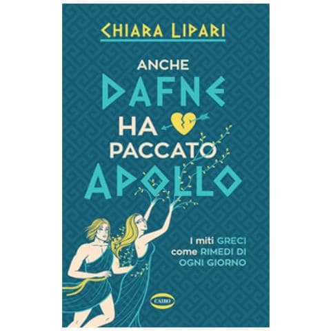 Chiara Lipari - Anche Dafne Ha Paccato Apollo. I Miti Greci Come Rimedi Di Ogni Giorno - Foto 1
