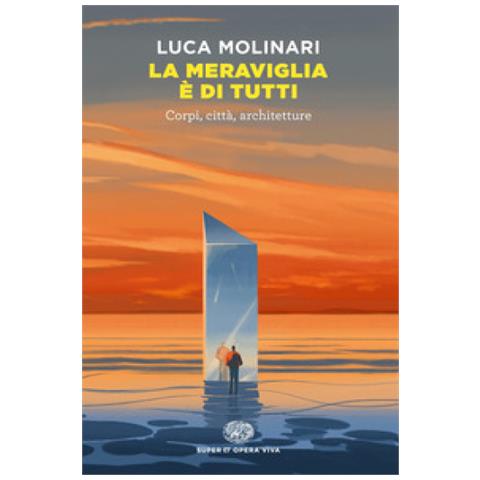 Luca Molinari - La Meraviglia È Di Tutti. Corpi, Città, Architetture - Foto 1