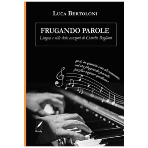 Luca Bertoloni - Frugando Parole. Lingua E Stile Delle Canzoni Di Claudio Baglioni. Nuova Ediz. - Foto 1