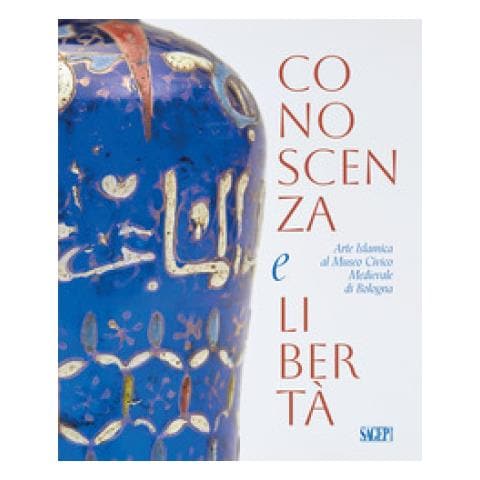 Anna Contadini - Conoscenza e libertà. Arte Islamica al Museo Civico Medievale di Bologna. Ediz. multilingue - Foto 1