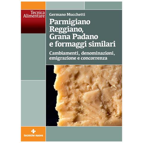 Germano Mucchetti - Parmigiano Reggiano, Grana Padano e formaggi similari. Cambiamenti, denominazioni, emigrazione e concorrenza - Foto 1