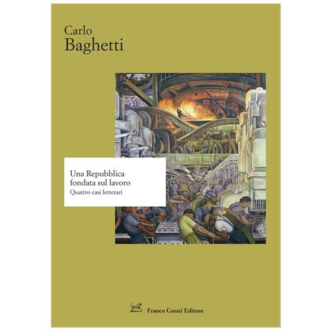 Carlo Baghetti - Una Repubblica fondata sul lavoro. Quattro casi letterari - Foto 1