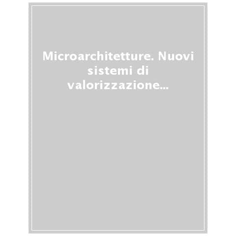Olivia Longo - Microarchitetture. Nuovi sistemi di valorizzazione per i beni culturali ed i loro contesti - Foto 1