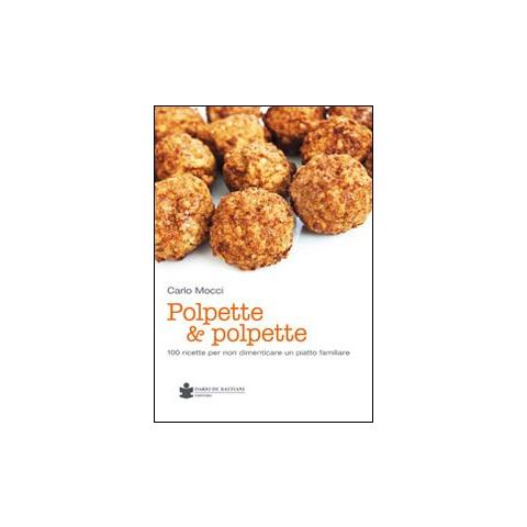 Carlo Mocci - Polpette & polpette. 100 ricette per non dimenticare un piatto familiare - Foto 1
