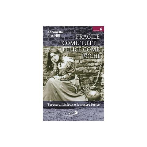 Antonella Piccirilli - Fragile come tutti, felice come pochi. Teresa di Lisieux e le nostre ferite - Foto 2