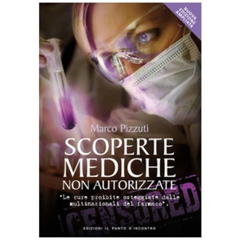 Scoperte Mediche Non Autorizzate. Le Cure Proibite Osteggiate Dalle Multinazionali Del Farmaco. Nuov - Foto 1