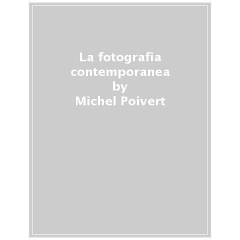 Michel Poivert - La Fotografia Contemporanea. Ediz. Ampliata - Foto 1