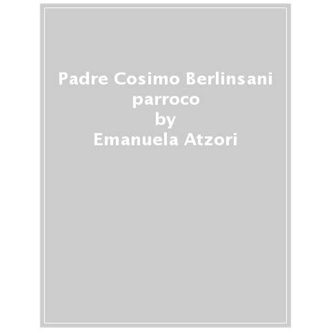Emanuela Atzori - Padre Cosimo Berlinsani. Parroco, fondatore e maestro spirituale nella Roma del XVII secolo - Foto 1