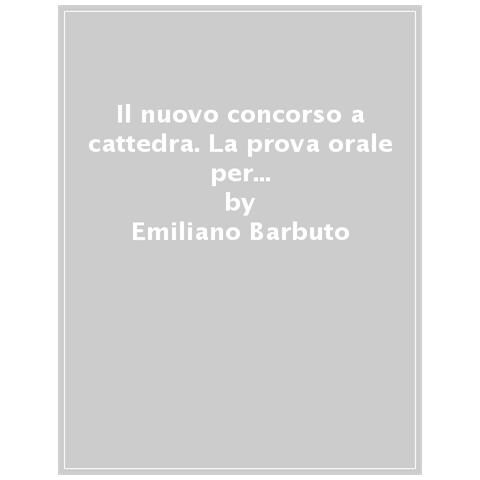 Emiliano Barbuto - Il nuovo concorso a cattedra. La prova orale per la scuola secondaria. Tutte le classi di concorso. Progettare Unità di Apprendimento (UDA) e condurre lezioni efficaci. Con estensioni online - Foto 1