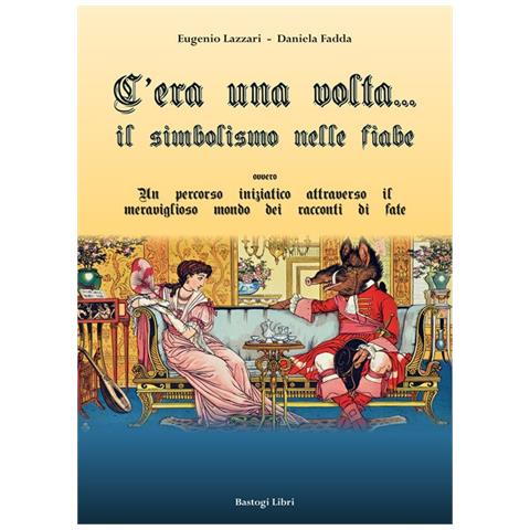 Eugenio Lazzari - C'era una volta... Il simbolismo nelle fiabe ovvero un percorso iniziatico attraverso il meraviglioso mondo dei racconti di fate - Foto 2