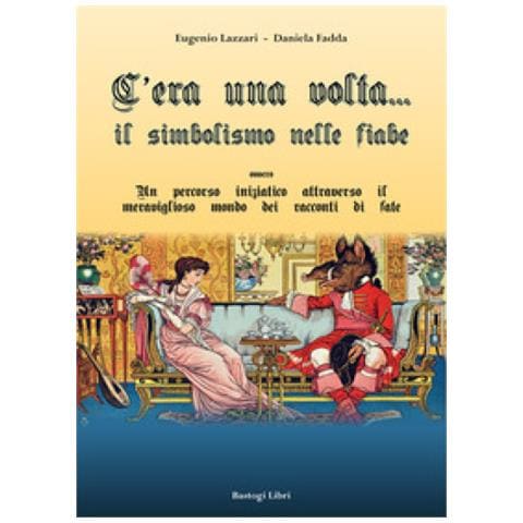 Eugenio Lazzari - C'era una volta... Il simbolismo nelle fiabe ovvero un percorso iniziatico attraverso il meraviglioso mondo dei racconti di fate - Foto 1
