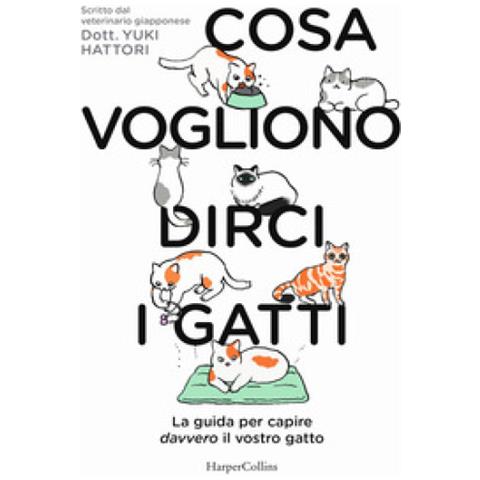 Yuki Hattori - Cosa Vogliono Dirci I Gatti. La Guida Per Capire Davvero Il Vostro Gatto - Foto 1