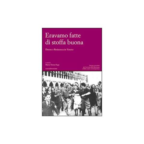 Maria Teresa Sega - Eravamo fatte di stoffa buona. Donne e Resistenza in Veneto - Foto 1