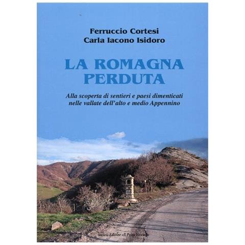 Ferruccio Cortesi - La Romagna perduta. Alla scoperta di sentieri e paesi dimenticati nelle vallate dell'alto e medio Appennino - Foto 2