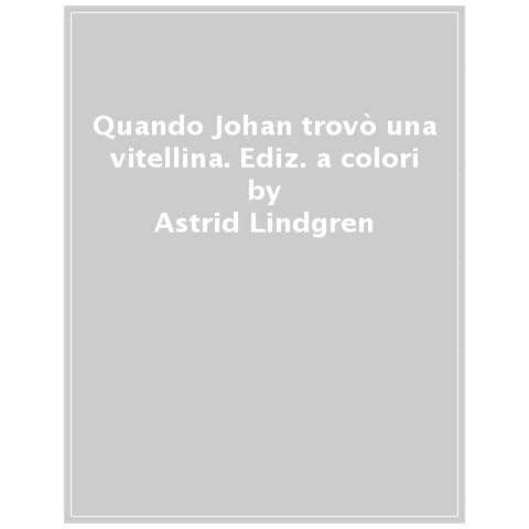 Astrid Lindgren - Quando Johan Trovò Una Vitellina. Ediz. A Colori - Foto 1