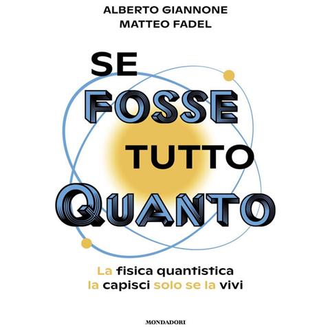 Alberto Giannone - Se fosse tutto Quanto. La fisica quantistica la capisci solo se la vivi - Foto 1