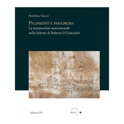 Maddalena Vaccaro - Palinsesto E Paradigma. La Metamorfosi Monumentale Nella Salerno Di Roberto Il Guiscardo - Foto 1