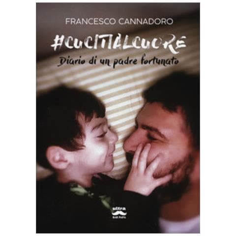 Francesco Cannadoro - #cucitialcuore. Diario Di Un Padre Fortunato - Foto 1