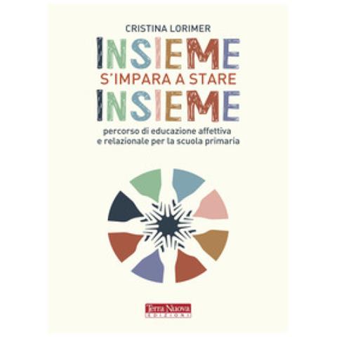 Cristina Lorimer - Insieme S'impara A Stare Insieme. Percorso Di Educazione Affettiva E Relazionale Per La Scuola Primaria - Foto 1