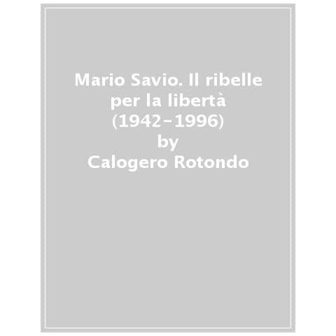 Calogero Rotondo - Mario Savio. Il Ribelle Per La Libertà (1942-1996) - Foto 1