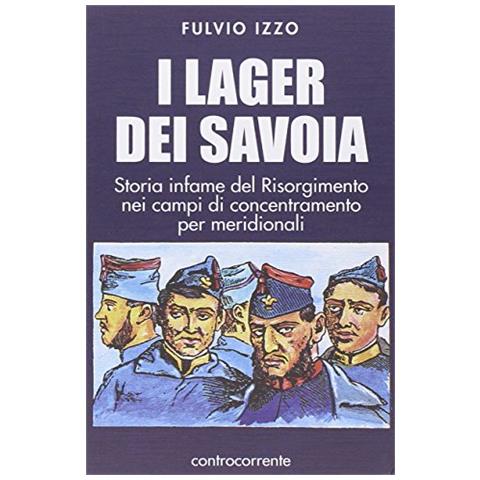 Fulvio Izzo - I lager dei Savoia. Storia infame del Risorgimento nei campi di concentramento per meridionali - Foto 1