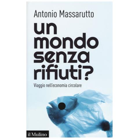 Antonio Massarutto - Un Mondo Senza Rifiuti? Viaggio Nell'economia Circolare - Foto 2
