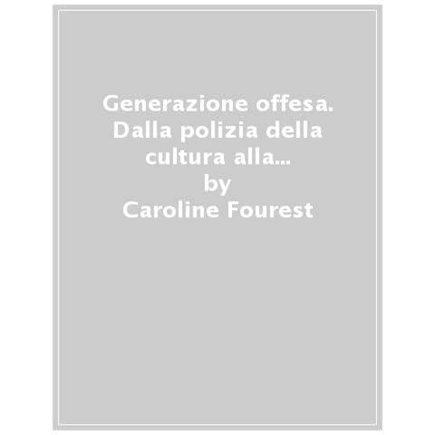 Caroline Fourest - Generazione Offesa. Dalla Polizia Della Cultura Alla Polizia Del Pensiero - Foto 1
