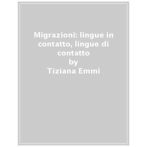 Tiziana Emmi - Migrazioni: lingue in contatto, lingue di contatto tra passato e presente - Foto 1