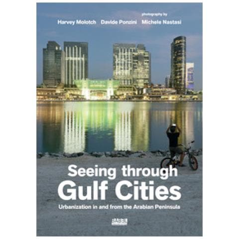 Harvey Molotch - Seeing through gulf cities. Urbanization in and from the Arabian Peninsula. Ediz. a colori - Foto 1