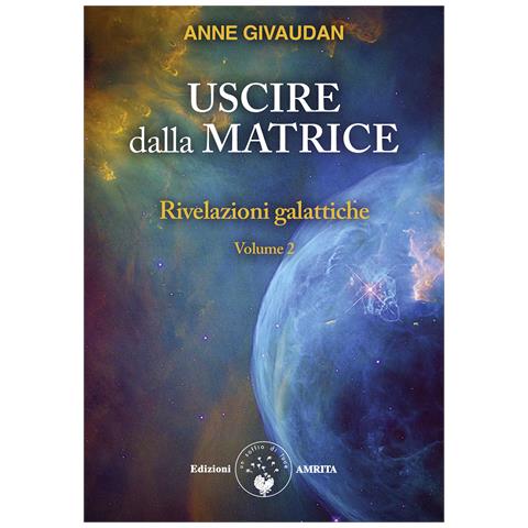 Anne Givaudan - Rivelazioni galattiche. Vol. 2: Uscire dalla matrice - Foto 1