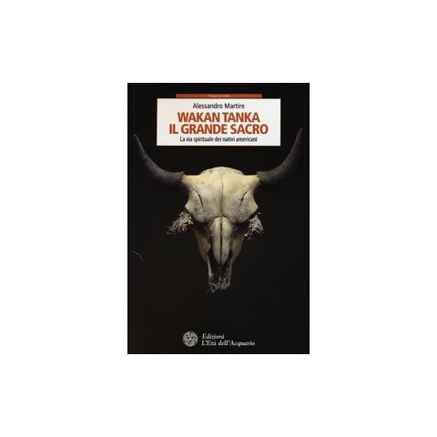 Alessandro Martire - Wakan Tanka. Il grande sacro. La via spirituale dei nativi americani - Foto 1